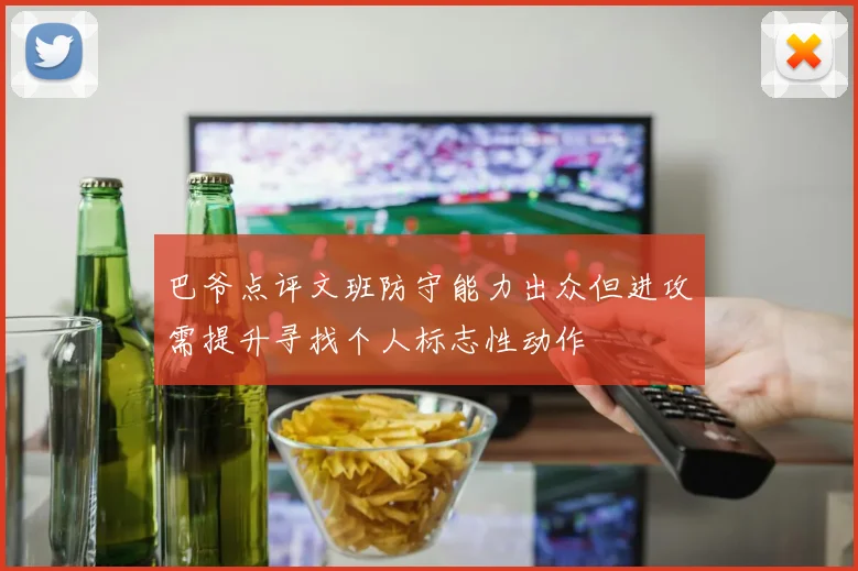 巴爷点评文班防守能力出众但进攻需提升寻找个人标志性动作